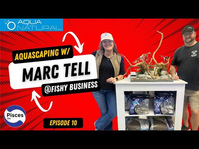 Aquascaping with Marc Tell & Fishy Business! (Episode 10)