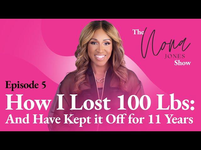 How I Lost 100 Lbs: And Have Kept it Off for 11 Years // The Nona Jones Show // Episode 5