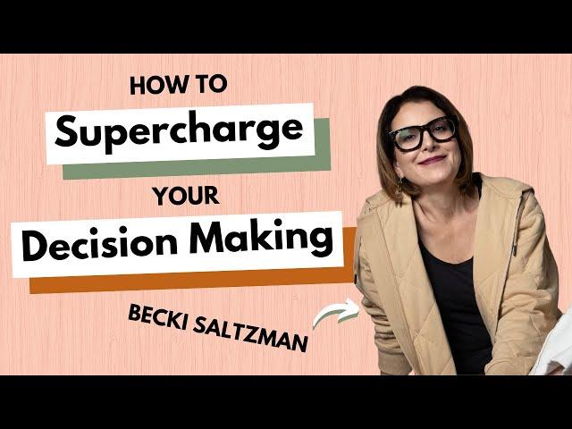 How To Supercharge Your Decision Making With Becki Saltzman