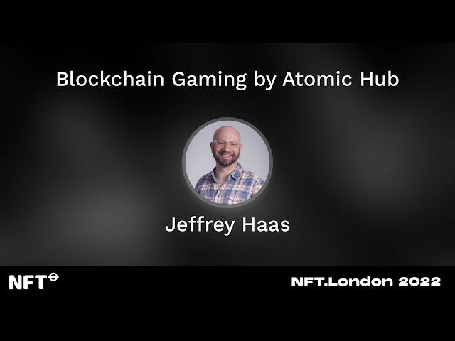 Blockchain Gaming by Atomic Hub - Jeffrey Haas at NFT.London 2022