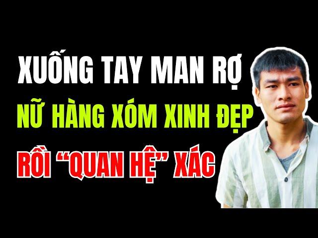 Xuống tay MAN RỢ nữ hàng xóm XINH ĐẸP, rồi vật xác ra "QUAN HỆ", lời khai RỢN NGƯỜI  | Duy Ly Radio