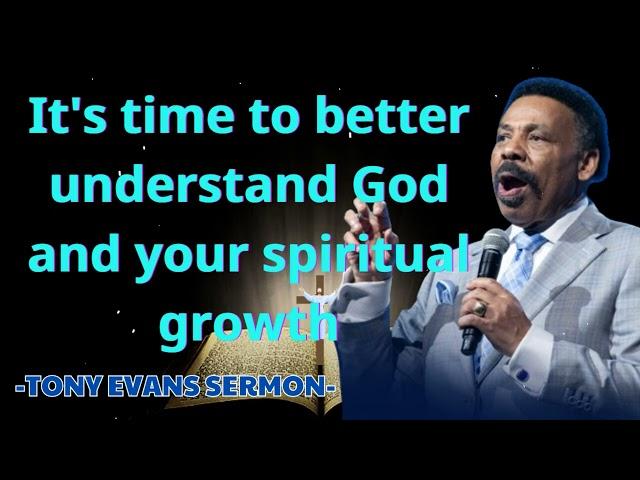 It's time to better understand God and your spiritual growth - Tony Evans Sermon