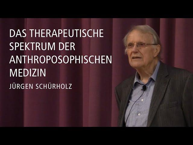 Das therapeutische Spektrum der Anthroposophischen Medizin – Vortrag von Jürgen Schürholz