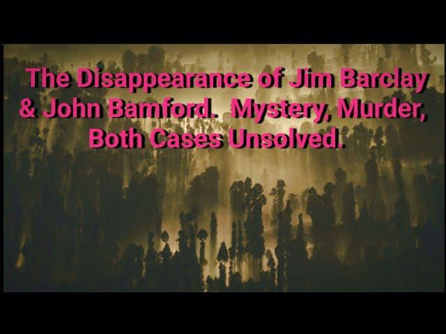 Disappearance of Jim Barclay & John Bamford, Mystery, Both Unsolved.