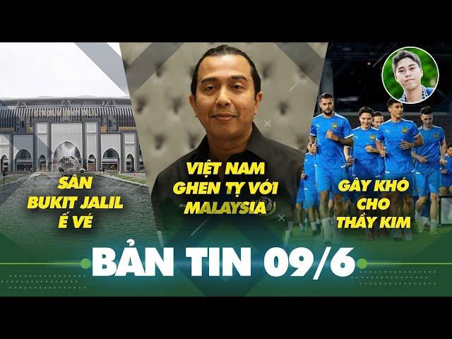 Tin sáng 9/6: Sếp lớn LĐBĐ Malaysia khẳng định Việt Nam ghen tị vì cầu thủ nhập tịch