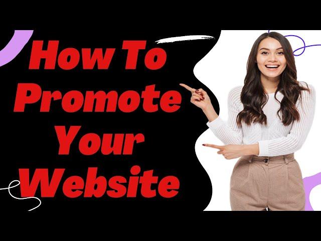 How To Promote Your Website | How To Get Traffic To Your Website