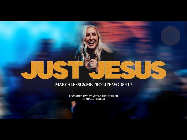 Just Jesus | Mary Alessi & Metro Life Worship