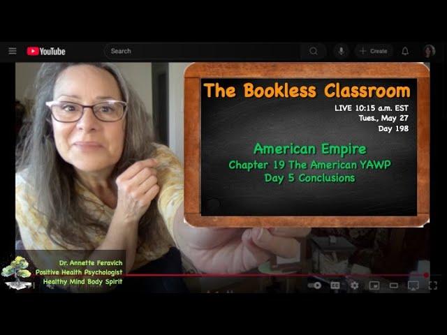 BOOKLESS CLASSROOM Day 198 American Empire l The American YAWP Day 5 l Dr. Annette Feravich, Teacher