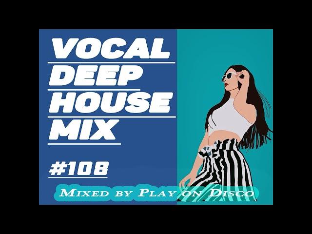 Vocal Deep House Mix #108 Mixed by Play On Disco