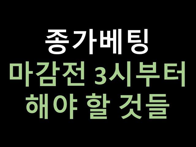 종가베팅 하는방법 - 마감전 3시부터 집중하는것들. 지난 종가베팅의 관점들