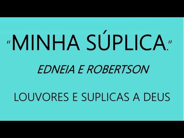 MINHA SÚPLICA   EDNEIA E ROBERTSON