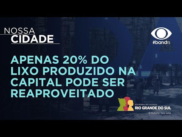 NOSSA CIDADE: Apenas 20% do lixo produzido em Porto Alegre pode ser reaproveitado