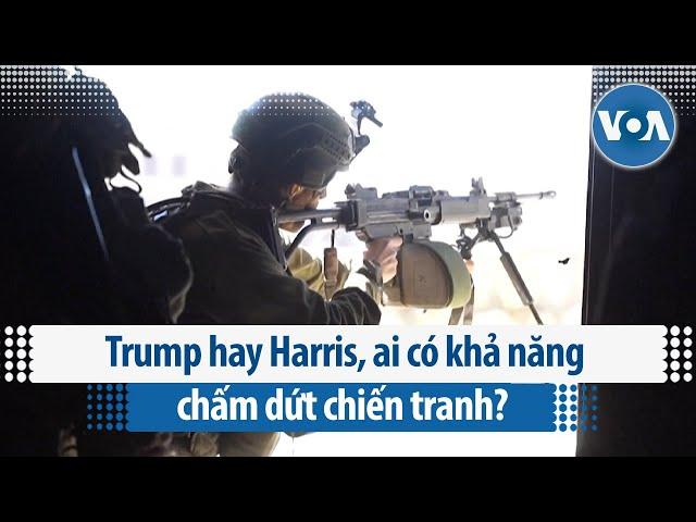 Trump hay Harris, ai có khả năng chấm dứt chiến tranh? | VOA Tiếng Việt