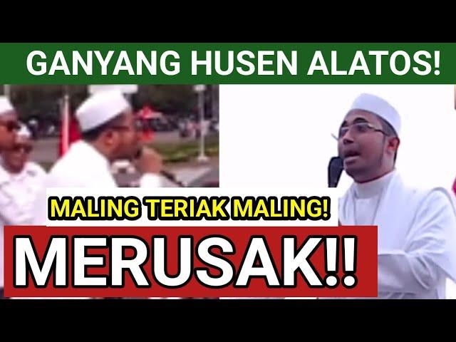 GANYANG HUSEN ALATOS!!! MERUSAK MASYARAKAT!! MALING TERIAK MALING!!!