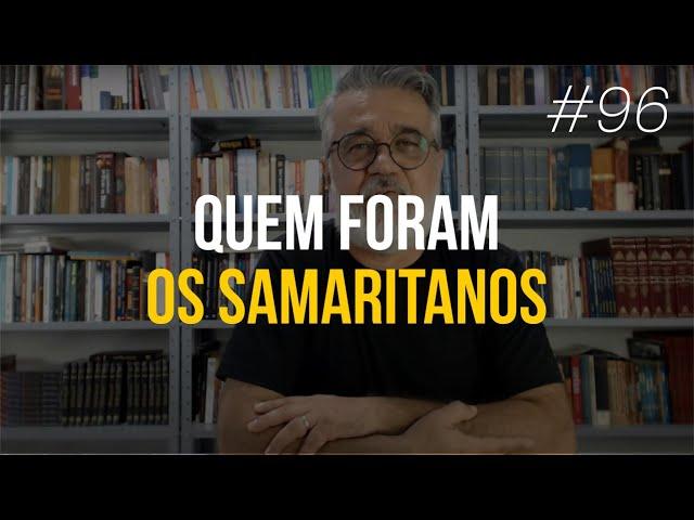 Quem foram os samaritanos - #96