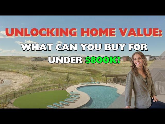 Unlocking home Value: What Can You Buy for Under $800K?