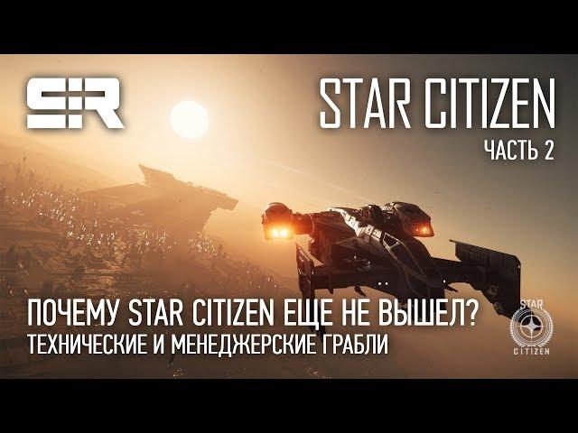 Почему Star Citizen Ещё Не Вышел? - Часть 2 | Технические и Менеджерские Грабли