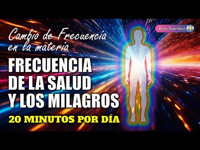 FRECUENCIA DE LA SALUD Y LOS MILAGROS ​ Cambio de Frecuencia en La Materia ⏳​ 20 MINUTOS POR DÍA 