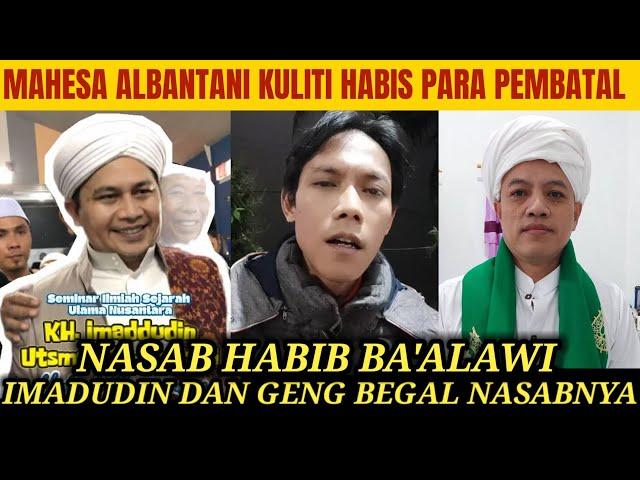 MAHESA ALBANTANI KULITI HABIS PARA PEMBATAL NASAB HABIB BA'ALAWI IMADUDIN DAN GENG BEGAL NASABNYA