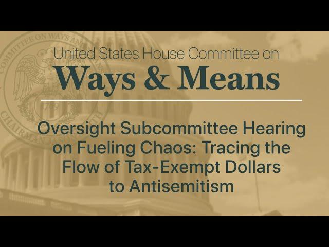 Oversight Subcommittee Hearing on Fueling Chaos: The Flow of Tax-Exempt Dollars to Antisemitism