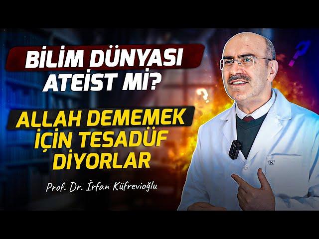 Bilim Dünyası Ateist Mi ? Allah Dememek İçin Tesadüf Diyorlar! Prof. Dr. İrfan Küfrevioğlu