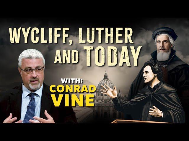 Wycliffe, Luther and Today - Conrad Vine