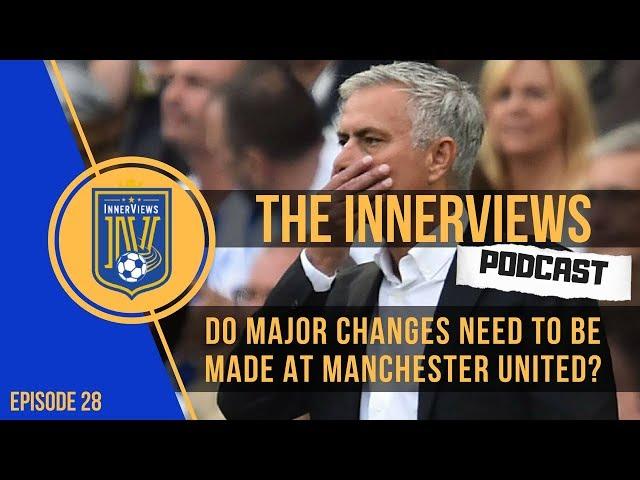 Jose Mourinho And Manchester United's Crisis DEMANDS A Proper Rebuild | The InnerViews Podcast