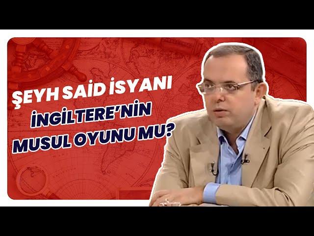 Şeyh Said İsyanı İngiltere'nin Musul Planını Engelleme Hamlesi mi? | Tarihin Arka Odası