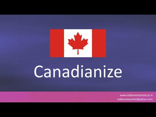 How to pronounce "Canadianize".