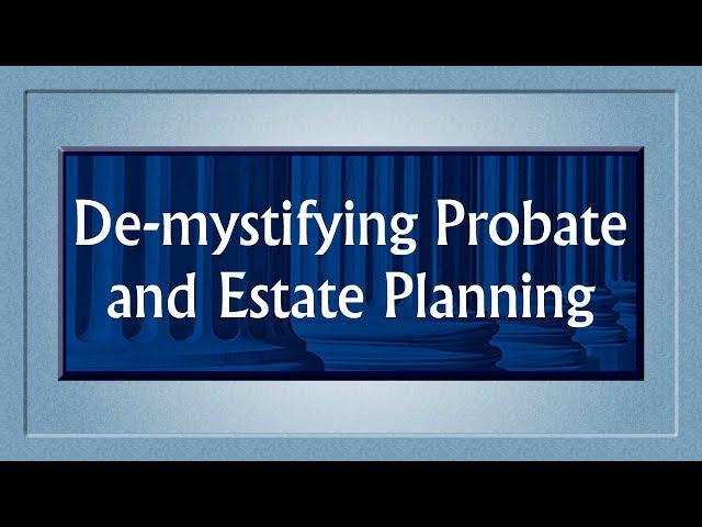 De-mystifying Probate and Estate Planning: "What is the Probate Court?" (September 2017)