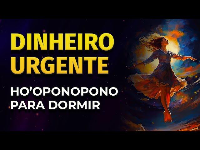 DINHEIRO URGENTE | HO'OPONOPONO DA RIQUEZA PARA OUVIR DORMINDO