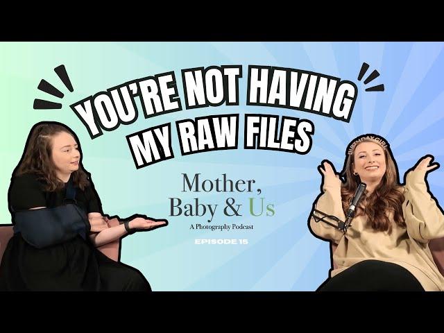 You're Not Having My RAW Files - Mother, Baby & Us - A Photography Podcast