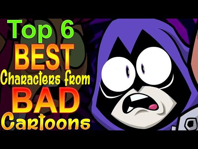 Top 6 Best Characters from Bad Cartoons