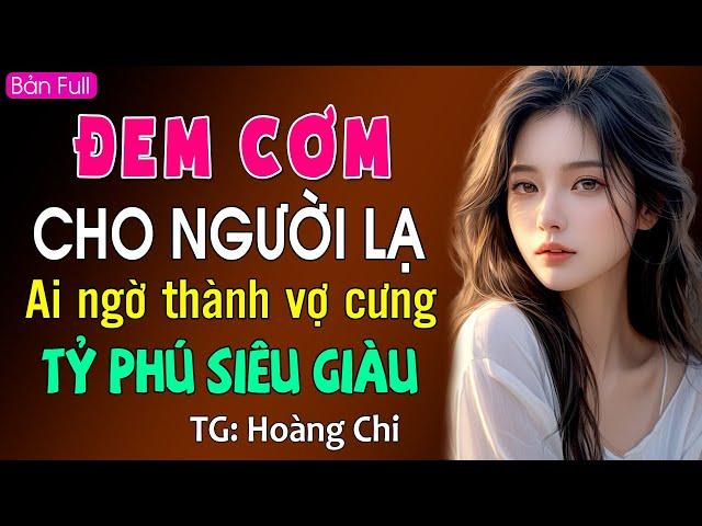 Đem cơm cho người lạ ai ngờ thành vợ cưng của tỷ phú siêu giàu: Đọc truyện đêm khuya