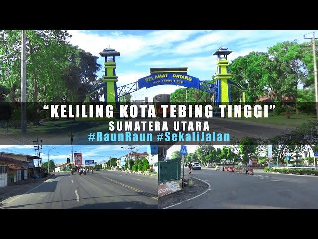 KOTA TEBING TINGGI - SUMATERA UTARA | KELILING KOTA | RAUN RAUN