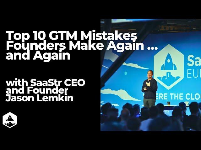 Top 10 Go To Market Mistakes Founders Make Again … and Again with SaaStr’s Jason Lemkin