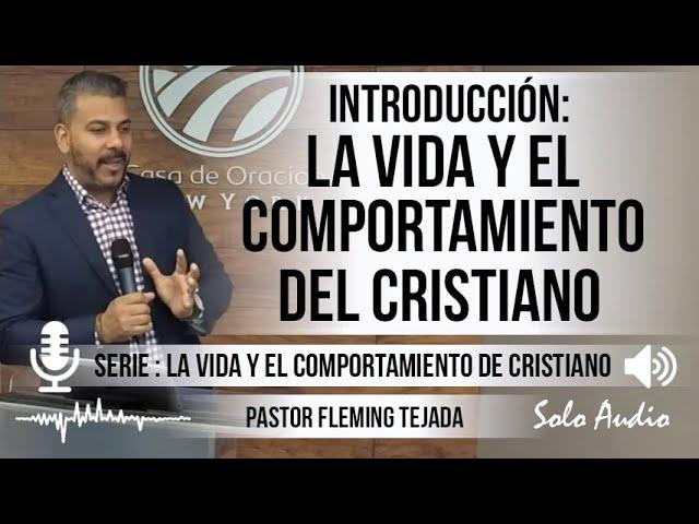 “LA VIDA Y EL COMPORTAMIENTO DEL CRISTIANO”, Introducción | Pastor Fleming Tejada. Predicaciones.