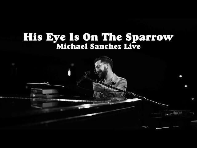 His Eye Is On The Sparrow || Michael Sanchez || Live