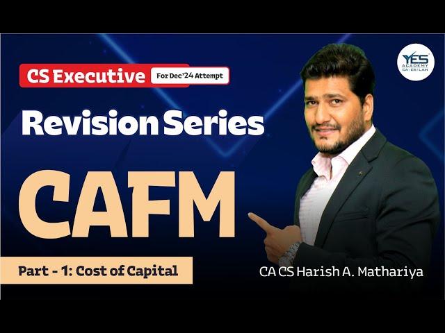 CS Executive | CAFM | Cost of Capital (Revision) | Yes Academy | CA CS Harish A Mathariya