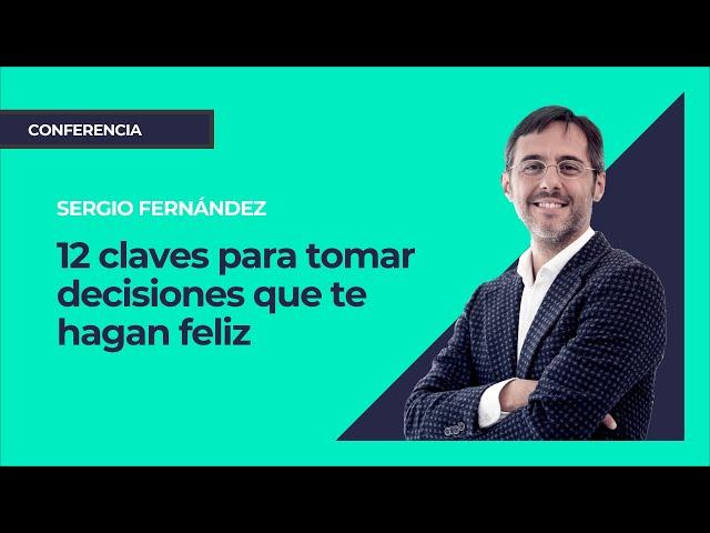 12 claves para tomar decisiones que te hagan feliz⎮Sergio Fernández, Instituto Pensamiento Positivo