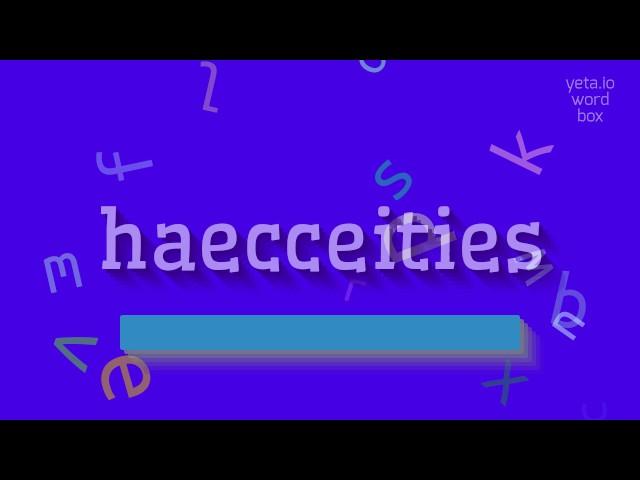 How to say "haecceities"! (High Quality Voices)