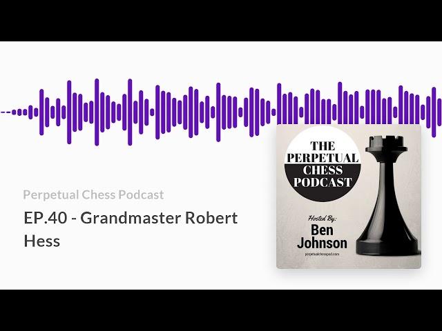 Perpetual Chess Podcast EP 40 Grandmaster Robert Hess