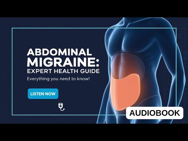 AUDIOBOOK / Abdominal Migraine: Recognizing Symptoms, Diagnosis, and Effective Treatments