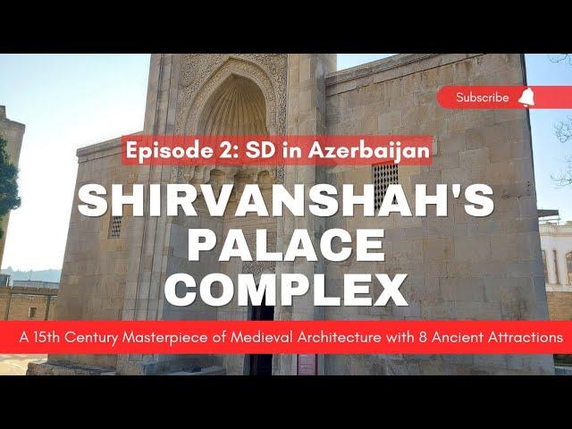 Episode 2: Shirvanshah's Palace, Baku Azerbaijan | 8 Attractions of 15th Century in 1 Complex