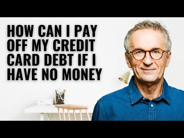 How can I pay off my credit card debt if I have no money