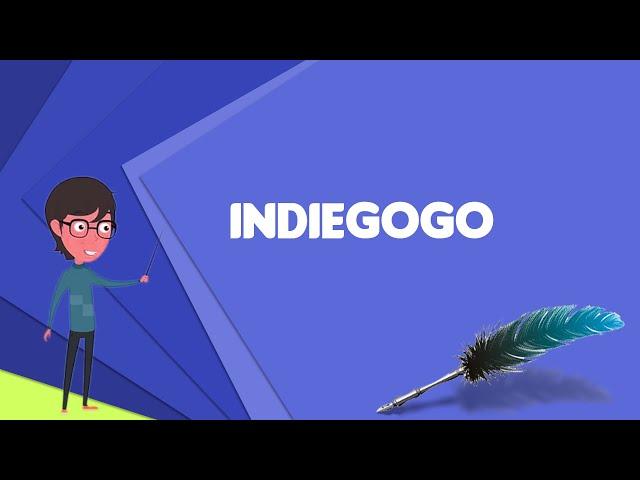 What is Indiegogo? Explain Indiegogo, Define Indiegogo, Meaning of Indiegogo