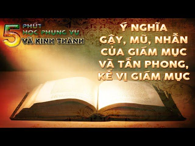 LM. Vinhsơn Nguyễn Thế Thủ : Tấn Phong & kế vị Giám Mục, ý nghĩa GẬY, MŨ, NHẪN của Giám Mục