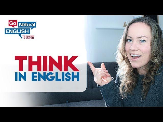 How to Think in English Only - Learn to Speak Fluently | Go Natural English