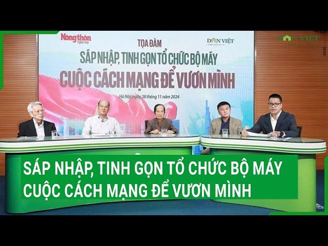 Sáp nhập, tinh gọn tổ chức bộ máy: Cuộc cách mạng để vươn mình - Thời điểm đã chín muồi