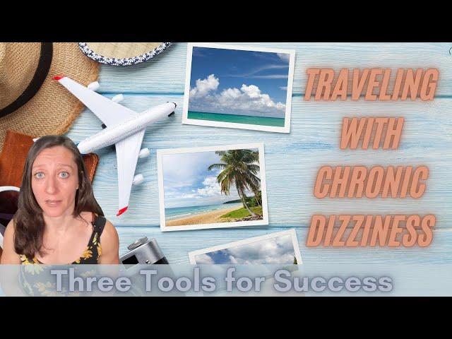 Why TRAVEL is OK when you have neural circuit dizziness (and some tips for success!)